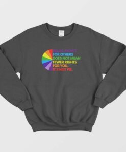 Equal Rights For Others Does Not Mean Fewer Rights For You Its Not Pie Sweatshirt 3