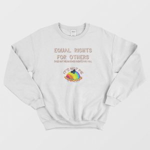 Equal Rights For Others Does Not Mean Fewer Rights For You Sweatshirt