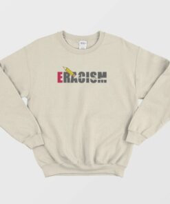 Eracism Eraser Racism Anti Racism Sweatshirt 1 Eracism Eraser Racism Anti Racism Sweatshirt 2