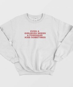 Even A Girlboss Needs A Forehead Kiss Sometimes Sweatshirt 1