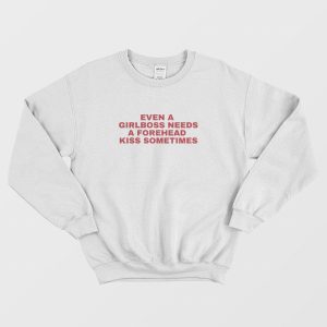 Even A Girlboss Needs A Forehead Kiss Sometimes Sweatshirt