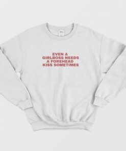 Even A Girlboss Needs A Forehead Kiss Sometimes Sweatshirt 2 Even A Girlboss Needs A Forehead Kiss Sometimes Sweatshirt 3