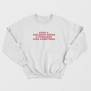 Even A Girlboss Needs A Forehead Kiss Sometimes Sweatshirt 3