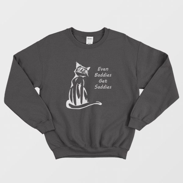 Even Baddies Get Saddies Funny Cat Sweatshirt