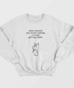 Every Second You're Not Running I'm Only Getting Closer Sweatshirt Scrappy Doo 2 Every Second Youre Not Running Im Only Getting Closer Sweatshirt Scrappy Doo 3