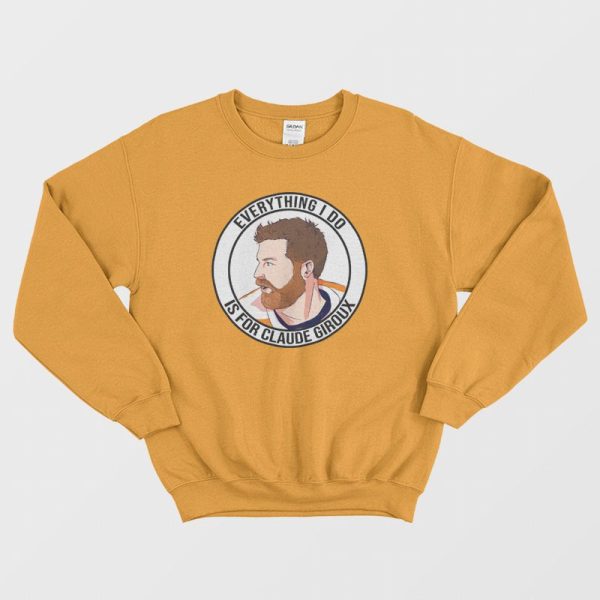 Everything I Do Is For Claude Giroux Sweatshirt