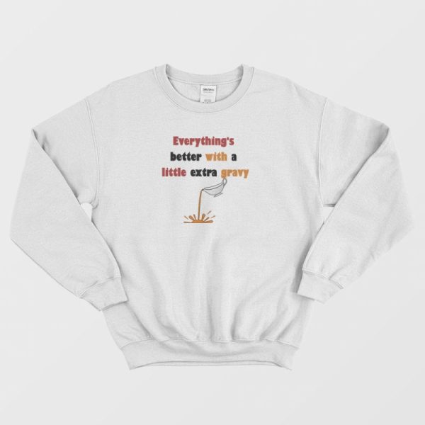 Everything’s Better With A Little Extra Gravy Sweatshirt