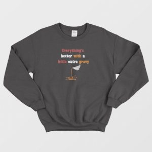 Everything’s Better With A Little Extra Gravy Sweatshirt