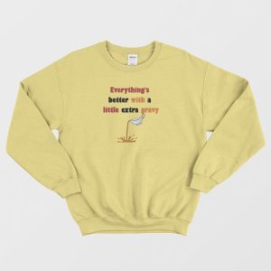 Everythings Better With A Little Extra Gravy Sweatshirt 3