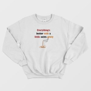 Everythings Better With A Little Extra Gravy Sweatshirt 4