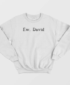 Ew David Schitt's Creek Sweatshirt 1 Ew David Schitts Creek Sweatshirt 2