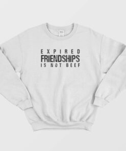 Expired Friendships Is Not Beef Sweatshirt 1