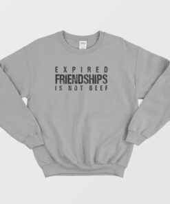 Expired Friendships Is Not Beef Sweatshirt 1 Expired Friendships Is Not Beef Sweatshirt 2