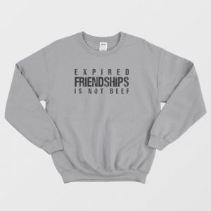 Expired Friendships Is Not Beef Sweatshirt