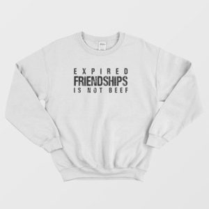 Expired Friendships Is Not Beef Sweatshirt 4