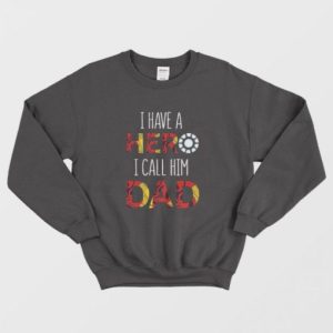 FATHOR Shirt I Have A Hero I Call Him Dad Sweatshirt