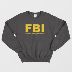 FBI Female Body Inspector Sweatshirt 3