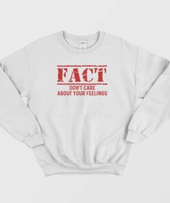 Fact Dont Care About Your Feelings Sweatshirt 1