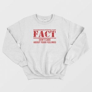 Fact Don’t Care About Your Feelings Sweatshirt