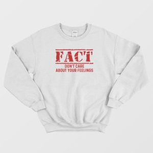 Fact Dont Care About Your Feelings Sweatshirt 4