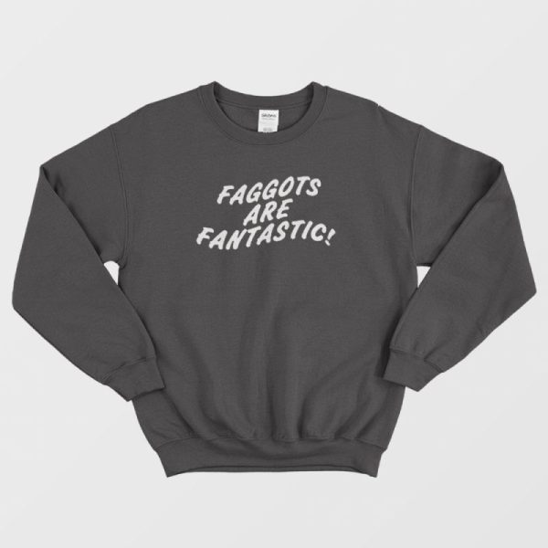 Faggots Are Fantastic Sweatshirt