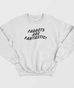 Faggots Are Fantastic Sweatshirt 3