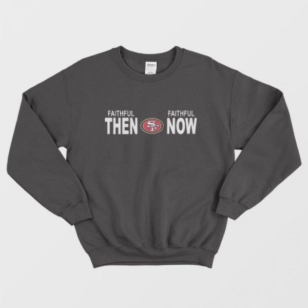 Faithful Then Faithful Now San Francisco 49ers Sweatshirt