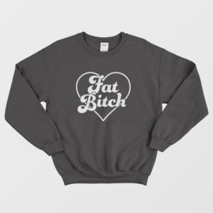 Fat Bitch Sweatshirt Funny 3