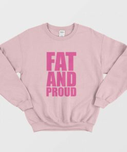 Fat and Proud Sweatshirt 1 Fat and Proud Sweatshirt 2