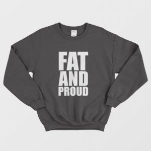 Fat and Proud Sweatshirt 3