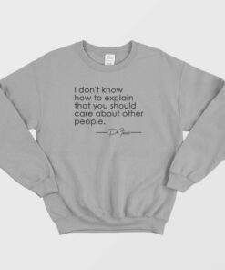 Fauci I Dont Know How To Explain That You Should Care Sweatshirt 3