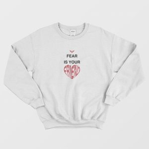 Fear Is Your Friend Sweatshirt