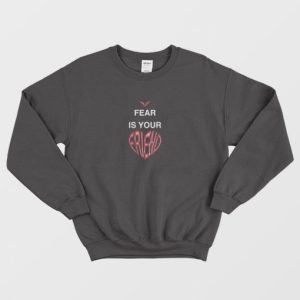 Fear Is Your Friend Sweatshirt 3