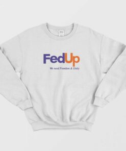 FedUP We Need Freedom And Unity Sweatshirt 1