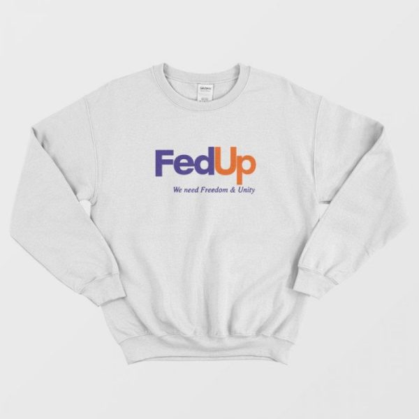 FedUP We Need Freedom And Unity Sweatshirt