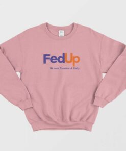 FedUP We Need Freedom And Unity Sweatshirt 2