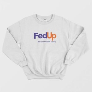 FedUP We Need Freedom And Unity Sweatshirt 3