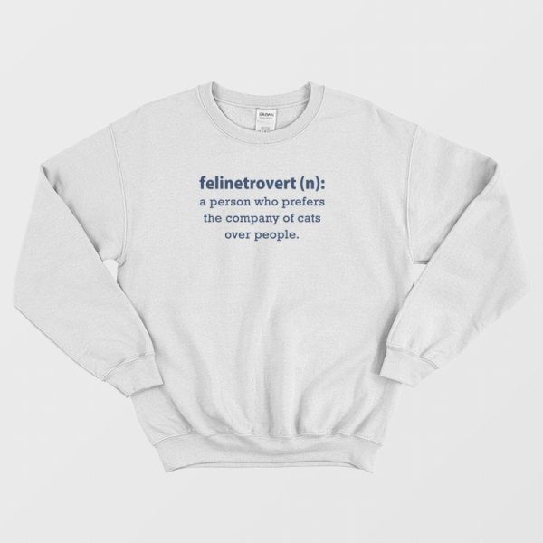 Felinetrovert A Person Who Prefers The Company Of Cats Over People Sweatshirt