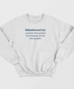 Felinetrovert A Person Who Prefers The Company Of Cats Over People Sweatshirt 3