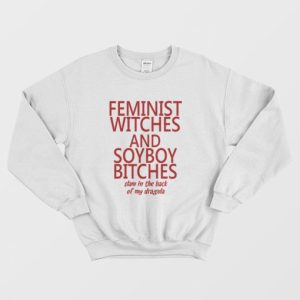 Feminist Witches and Soyboy Bitches Slam In The Back Of My Dragula Sweatshirt 3