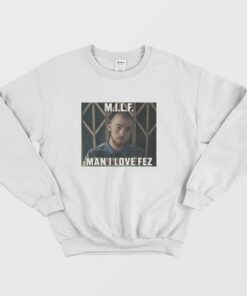 Fez Euphoria Milf Man I Love Fez Sweatshirt 1