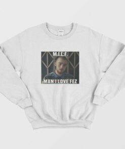 Fez Euphoria Milf Man I Love Fez Sweatshirt 2 Fez Euphoria Milf Man I Love Fez Sweatshirt 3