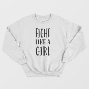 Fight Like A Girl Sweatshirt 3