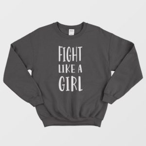 Fight Like A Girl Sweatshirt 4