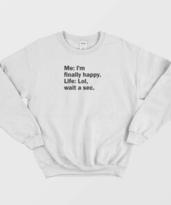 Finally Happy Life Lol Wait A Sec Sweatshirt 2