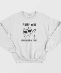 Fluff You You Fluffin Fluff Sweatshirt 4