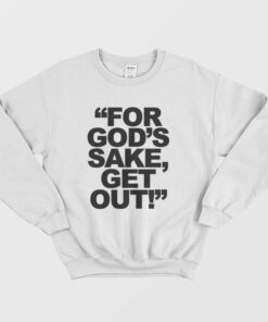 For Gods Sake Get Out Sweatshirt 2