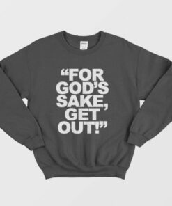 For Gods Sake Get Out Sweatshirt 3