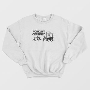 Forklift Certified Funny Sweatshirt