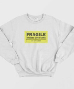 Fragile Handle With Care Do Not Loser Sweatshirt 3
